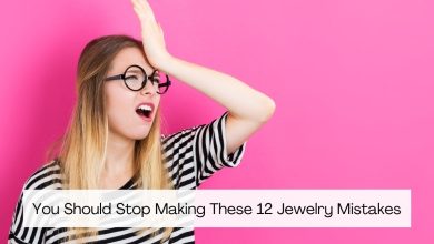 You Should Stop Making These 12 Jewelry Mistakes